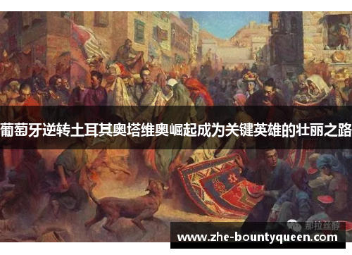 葡萄牙逆转土耳其奥塔维奥崛起成为关键英雄的壮丽之路