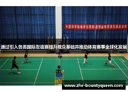 通过引入各类国际友谊赛提升观众基础并推动体育赛事全球化发展 通过引入各类国际友谊赛提升观众基础并推动体育赛事全球化发展