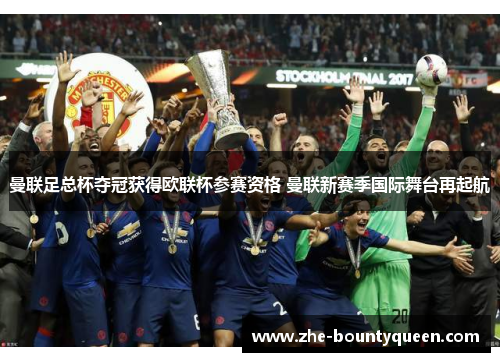 曼联足总杯夺冠获得欧联杯参赛资格 曼联新赛季国际舞台再起航