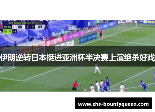 伊朗逆转日本挺进亚洲杯半决赛上演绝杀好戏 伊朗逆转日本挺进亚洲杯半决赛上演绝杀好戏