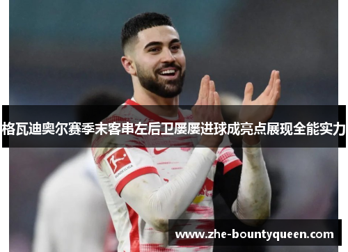 格瓦迪奥尔赛季末客串左后卫屡屡进球成亮点展现全能实力