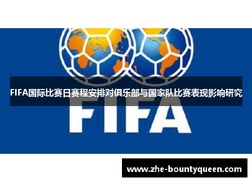 FIFA国际比赛日赛程安排对俱乐部与国家队比赛表现影响研究