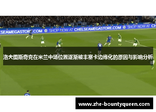 洛夫图斯奇克在米兰中场位置逐渐被丰塞卡边缘化的原因与影响分析